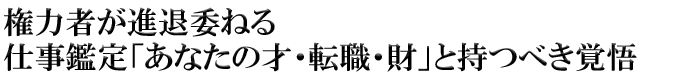 権力者が進退委ねる仕事鑑定「あなたの才・転職・財」と持つべき覚悟