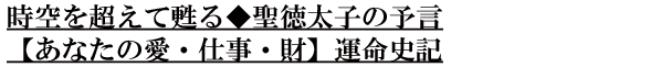 時空を超えて甦る◆聖徳太子の予言【あなたの愛・仕事・財】運命史記