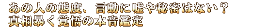 あの人の態度、言動に嘘や秘密はない？　真相暴く覚悟の本音鑑定