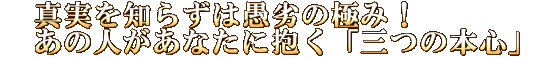 真実を知らずは愚劣の極み！　あの人があなたに抱く「三つの本心」