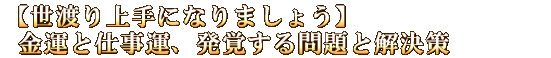 【世渡り上手になりましょう】金運と仕事運、発覚する問題と解決策