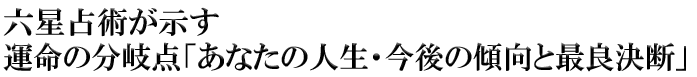 六星占術が示す運命の分岐点「あなたの人生・今後の傾向と最良決断」