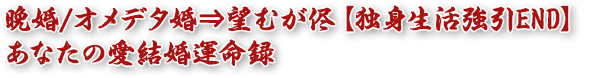 晩婚/オメデタ婚⇒望むが侭【独身生活強引END】あなたの愛結婚運命録