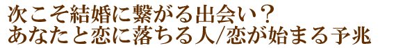 次こそ結婚に繋がる出会い？　あなたと恋に落ちる人/恋が始まる予兆
